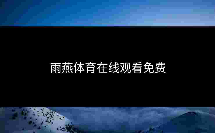 雨燕体育在线观看免费 雨燕体育在线观看免费