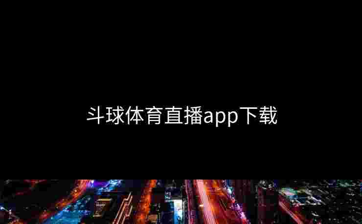 斗球体育直播app下载