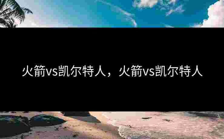 火箭vs凯尔特人，火箭vs凯尔特人